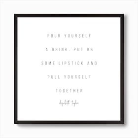 Pour Yourself A Drink Put On Some Lipstick And Pull Yourself Together Elisabeth Taylor Quote Art Print