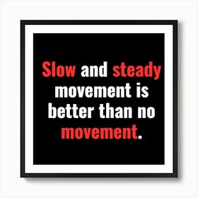 Slow movement is better than no movement Art Print