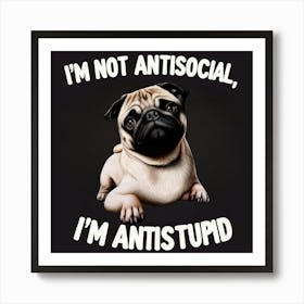 I'M Not Antisocial, I'M Anti Stupid Art Print