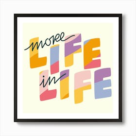 more LIFE in Life Art Print