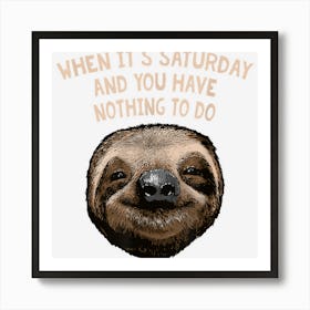 Saturday And Nothing To Do Sloth Lover Weekend Lazy Rest Day Art Print