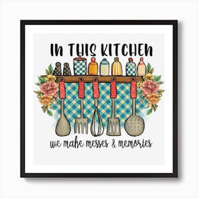 In This Kitchen We Make Mess And Memories Art Print