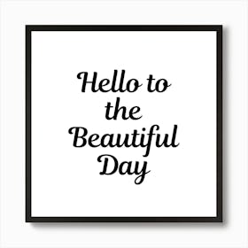 Hello to the beautiful day | Simple quotes with white background Art Print