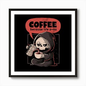 Coffee Because Life - Dark Evil Cute Sarcasm Reaper Death Coffee Gift Art Print