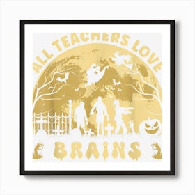 All Teachers Love Brains Halloween Party Design For Teachers Art Print