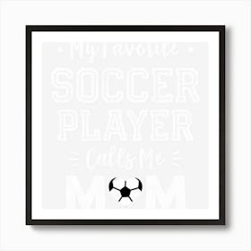 Limited Edition My Favorite Soccer Player Calls Me Mom Cute Soccer Mom Art Print