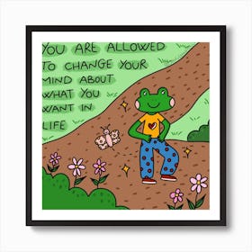 You Are Allowed To Change Your Mind About What You Want In Life Art Print