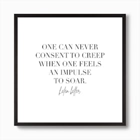 One Can Never Consent To Creep When One Feels An Impulse To Soar Helen Keller Art Print