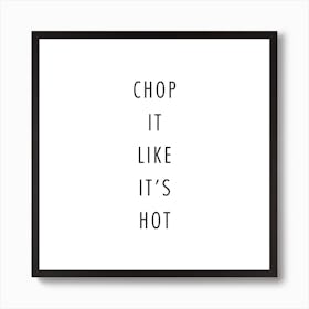 Chop It Like It Is Hot Art Print