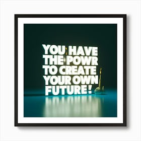 You Have The Power To Create Your Own Future 1 Art Print