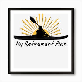 My Retirement Plan Kayak Retired Funny Kayaker Gift Art Print