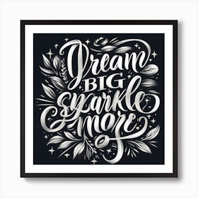 Dream Big Sparkle More 3 Art Print