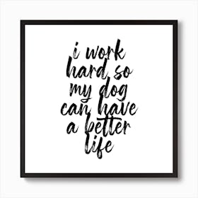 I Work Hard So My Dog Can Have A Better Life Script Square Art Print