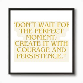 Don'T Wait For The Perfect Moment Create It With Courage And Persistence Affiche