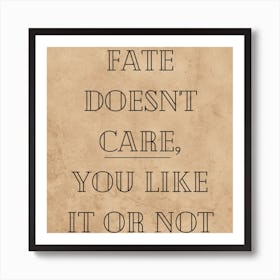 Fate Doesn'T Care You Like It Or Not, thought-provoking wall decor, stoic philosophy wall art, gift for Cynic, office wall art, destiny Quote 103 Art Print
