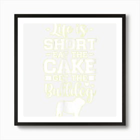 Life Is Short Eat The Cake Get Bulldog Dog Owner Art Print