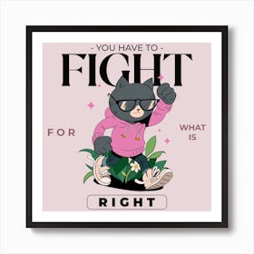 You Have To Fight For What Is Right - Design Template With An Inspiring Quote And A Cat Illustration - cat, cats, kitty, kitten, cute, funny Art Print