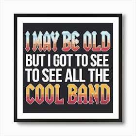 May Be Old But I Got To See All The Cool Band Art Print