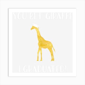 Funny Graduation Gif You Bet Giraffe I Graduated Pun Art Print