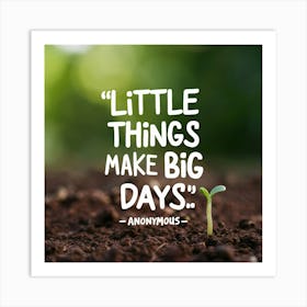 Little Things Make Big Days 1 Art Print