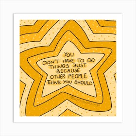 You Don'T Have To Do Things Just Because Other People Think You Should Art Print