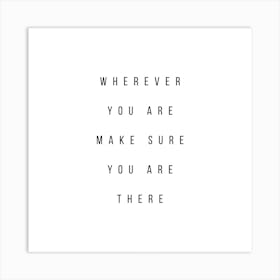 Wherever You Are Make Sure You Are There Square Art Print