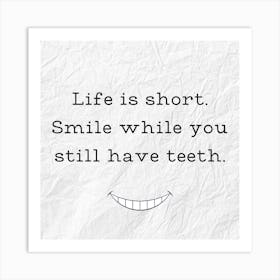 Life Is Short Smile While You Still Have Teeth Art Print