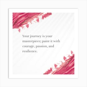 Your Journey Is Your Masterpiece Paint It With Courage, Passion, And Resilience Art Print