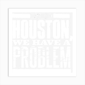 Houston, We Have A Problem Art Print