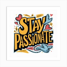 Stay Passionate 2 Art Print