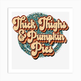 Think Thighs And Pumpkin Pies Funny Thanksgiving Holiday Art Print