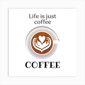 Life Is Just Coffee Coffee Art Print