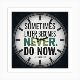 Sometimes Later Becomes Never Do Now Art Print