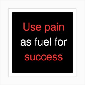 Use Pain As Fuel For Success 4 Art Print