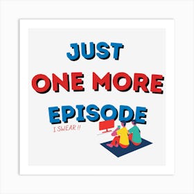 Just One More Episode I Swear - Funny Wall Art Art Print