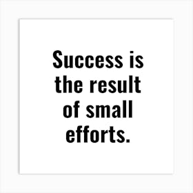 Success Is The Result Of Small Efforts Art Print