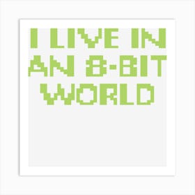 I Live In An 8 Bit World Art Print