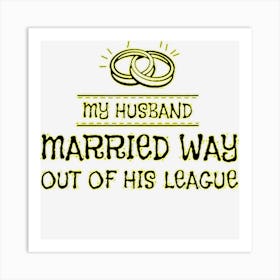 My Husband Married Way Out Of His League Art Print