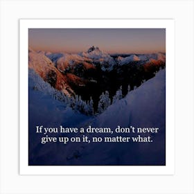 If You Have A Dream Don'T Never Give Up On It No Matter What Art Print