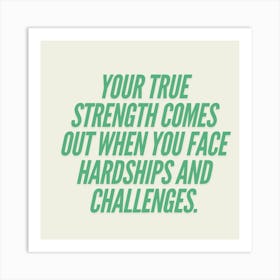 Your True Strength Comes Out When You Face Hardships And Challenges Art Print