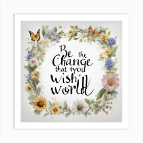 Be The Change That You Wish World Art Print