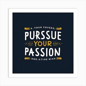 Your Favorite Pursuit Your Passion Art Print