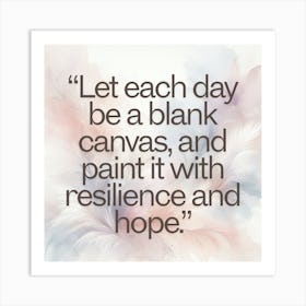 Let Each Day Be A Blank Canvas And Paint It With Resilience And Hope 1 Art Print