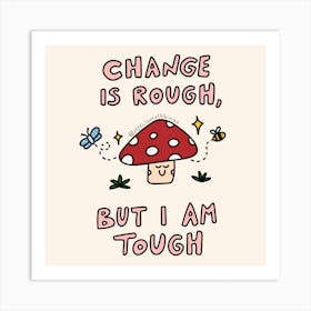 Change Is Rough But I Am Tough Art Print