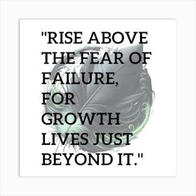 Rise Above The Fear Of Failure For Growth Lives Beyond It 1 Art Print