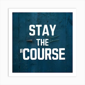 Stay The Course 32 Art Print