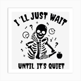 Womens Ill Just Wait Until Its Quiet Teacher Shirt Funny Teacher Art Print