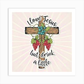 Love Jesus Just Drink A Little Art Print