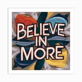 Believe In More Art Print