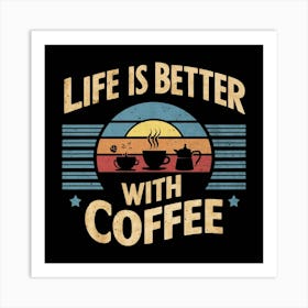 Life Is Better With Coffee Art Print